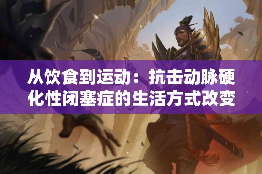 从饮食到运动：抗击动脉硬化性闭塞症的生活方式改变