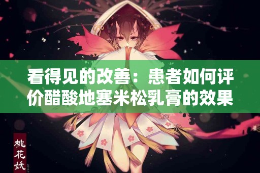 看得见的改善：患者如何评价醋酸地塞米松乳膏的效果