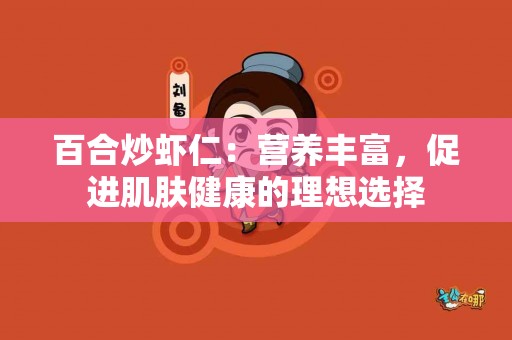 百合炒虾仁：营养丰富，促进肌肤健康的理想选择