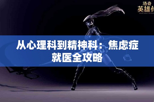 从心理科到精神科：焦虑症就医全攻略