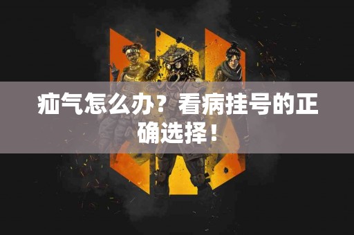 疝气怎么办?看病挂号的正确选择! 疝气怎么办?看病挂号的正确选择!