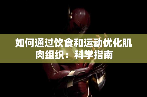 如何通过饮食和运动优化肌肉组织：科学指南