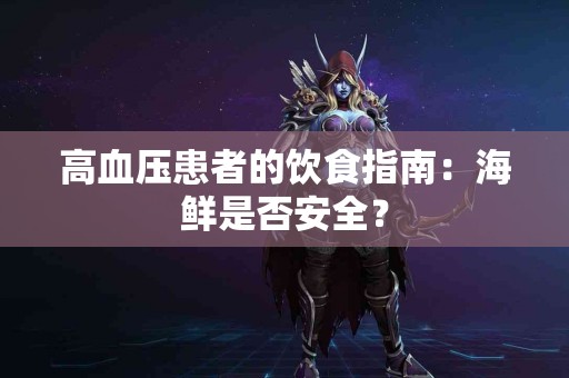 高血压患者的饮食指南：海鲜是否安全？