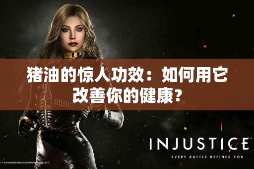 猪油的惊人功效：如何用它改善你的健康？