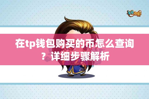 在tp钱包购买的币怎么查询？详细步骤解析