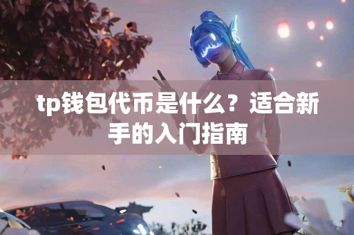 tp钱包代币是什么？适合新手的入门指南