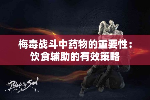 梅毒战斗中药物的重要性：饮食辅助的有效策略