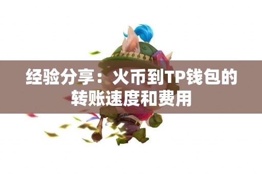 经验分享：火币到TP钱包的转账速度和费用