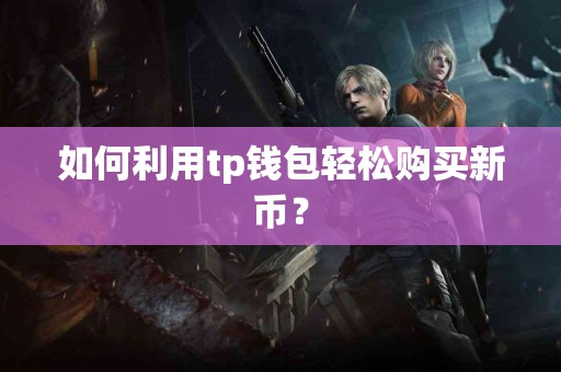 如何利用tp钱包轻松购买新币? 如何利用tp钱包轻松购买新币?