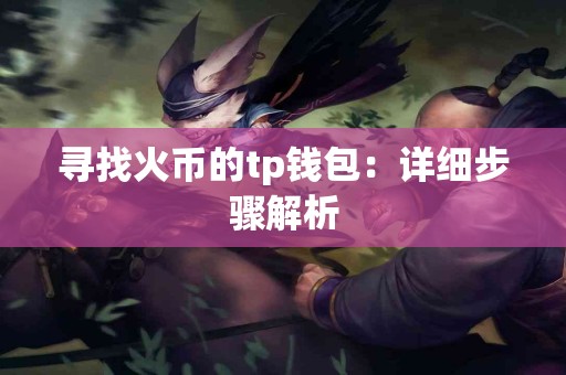 寻找火币的tp钱包：详细步骤解析
