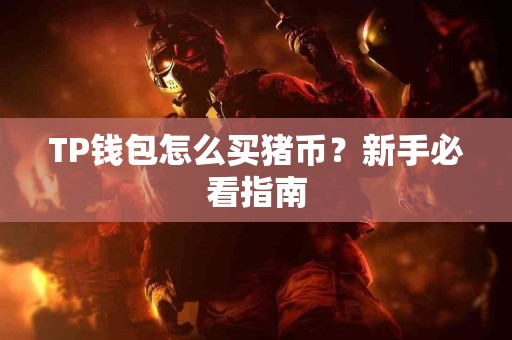 TP钱包怎么买猪币？新手必看指南