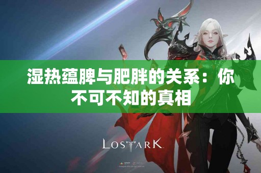 湿热蕴脾与肥胖的关系：你不可不知的真相