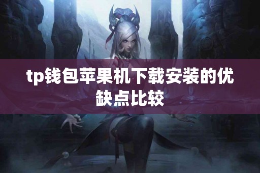 tp钱包苹果机下载安装的优缺点比较