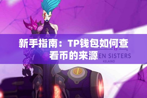 新手指南:TP钱包如何查看币的来源 新手指南:TP钱包如何查看币的来源