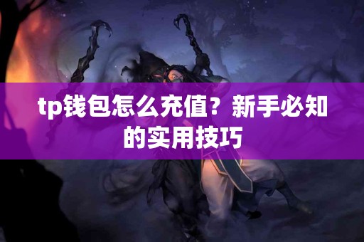 tp钱包怎么充值？新手必知的实用技巧