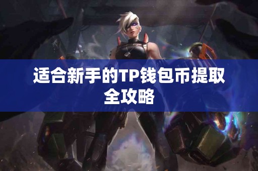 适合新手的TP钱包币提取全攻略