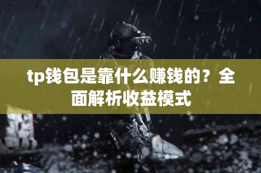tp钱包是靠什么赚钱的？全面解析收益模式