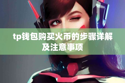 tp钱包购买火币的步骤详解及注意事项