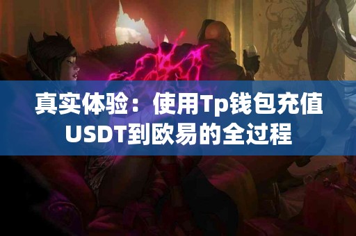真实体验：使用Tp钱包充值USDT到欧易的全过程