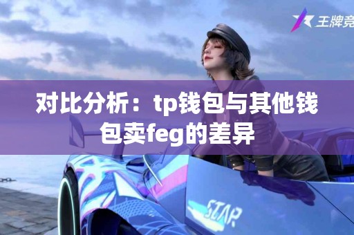 对比分析：tp钱包与其他钱包卖feg的差异
