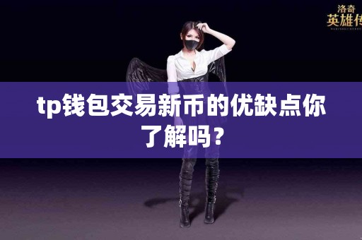 tp钱包交易新币的优缺点你了解吗？