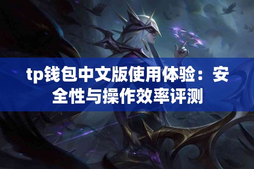 tp钱包中文版使用体验：安全性与操作效率评测