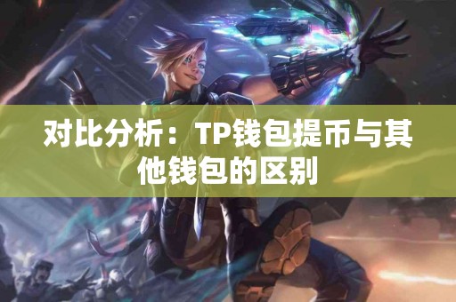 对比分析：TP钱包提币与其他钱包的区别