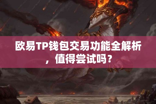 欧易TP钱包交易功能全解析，值得尝试吗？