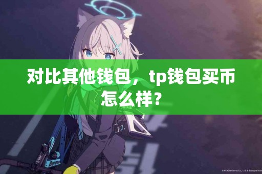对比其他钱包，tp钱包买币怎么样？