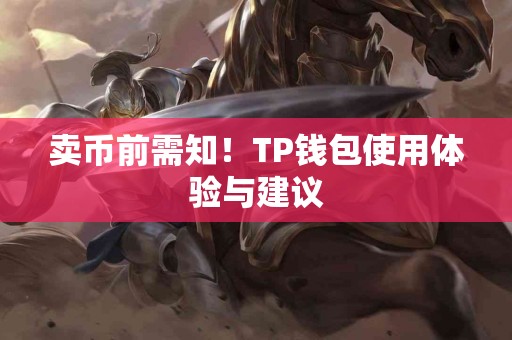 卖币前需知！TP钱包使用体验与建议