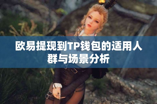 欧易提现到TP钱包的适用人群与场景分析