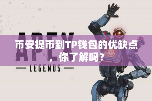 币安提币到TP钱包的优缺点，你了解吗？