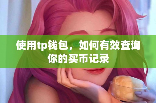 使用tp钱包，如何有效查询你的买币记录