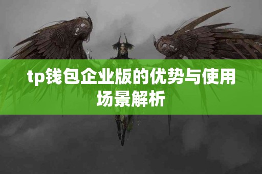 tp钱包企业版的优势与使用场景解析