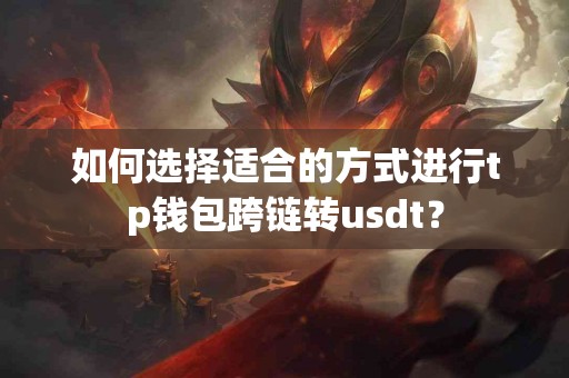 如何选择适合的方式进行tp钱包跨链转usdt？