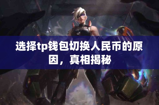选择tp钱包切换人民币的原因，真相揭秘