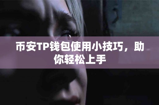 币安TP钱包使用小技巧，助你轻松上手