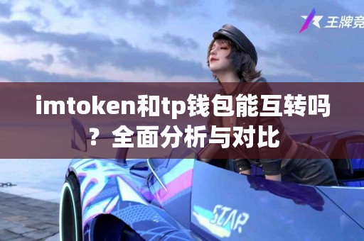 imtoken和tp钱包能互转吗？全面分析与对比