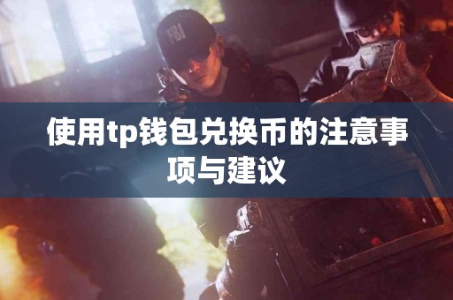 使用tp钱包兑换币的注意事项与建议