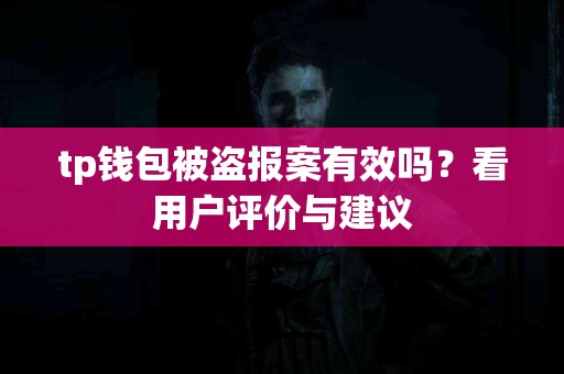 tp钱包被盗报案有效吗？看用户评价与建议