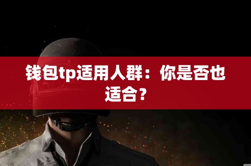 钱包tp适用人群：你是否也适合？