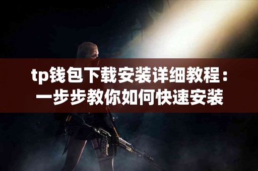 tp钱包下载安装详细教程：一步步教你如何快速安装