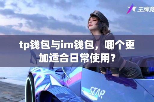 tp钱包与im钱包，哪个更加适合日常使用？