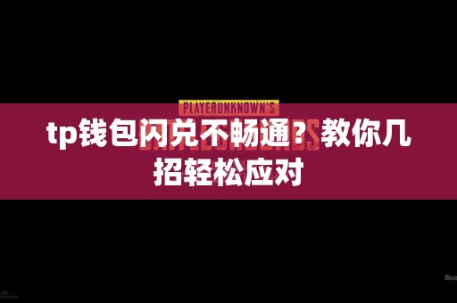tp钱包闪兑不畅通？教你几招轻松应对