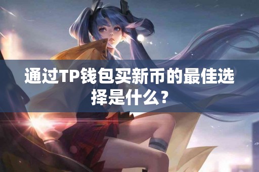 通过TP钱包买新币的最佳选择是什么？