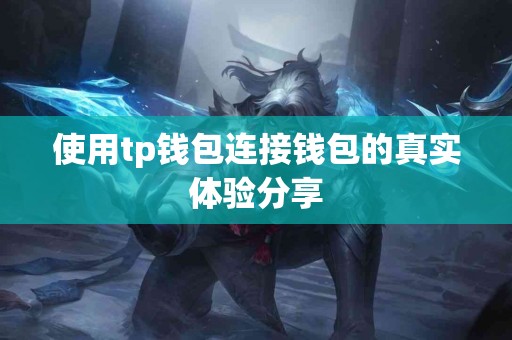 使用tp钱包连接钱包的真实体验分享