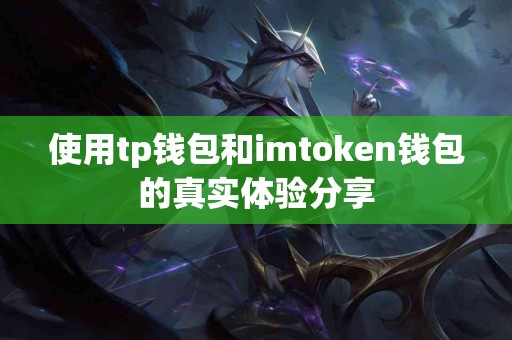 使用tp钱包和imtoken钱包的真实体验分享