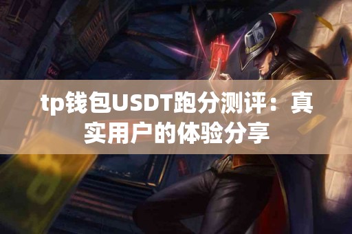 tp钱包USDT跑分测评：真实用户的体验分享