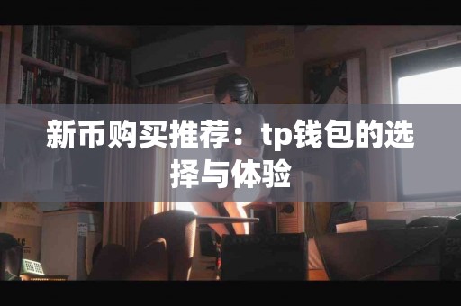新币购买推荐：tp钱包的选择与体验