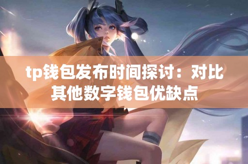 tp钱包发布时间探讨：对比其他数字钱包优缺点